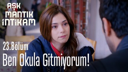 Ben okula gitmiyorum! - Aşk Mantık İntikam 23. Bölüm