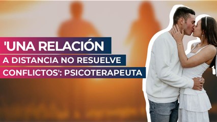 'Una relación a distancia no resuelve conflictos': psicoterapeuta