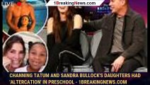 Channing Tatum and Sandra Bullock's daughters had 'altercation' in preschool - 1breakingnews.com