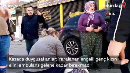 Kazada duygusal anlar: Yaralanan engelli genç kızın elini ambulans gelene kadar bırakmadı