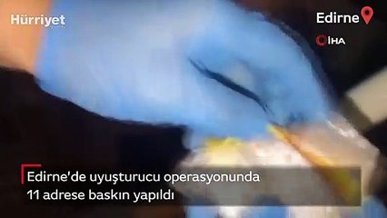 Edirne’de uyuşturucu operasyonu! 11 adrese baskın
