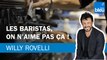 Les baristas, Willy n'aime pas ça - Willy Rovelli met les points sur les i