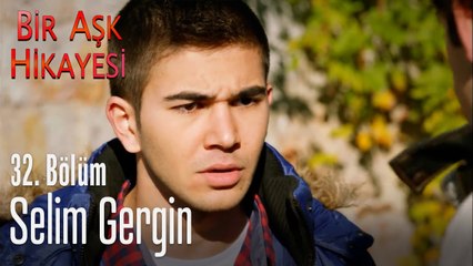 Selim gergin - Bir Aşk Hikayesi 32. Bölüm