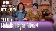 Mahalleli isyan ediyor! - Aşk Mantık İntikam 23. Bölüm