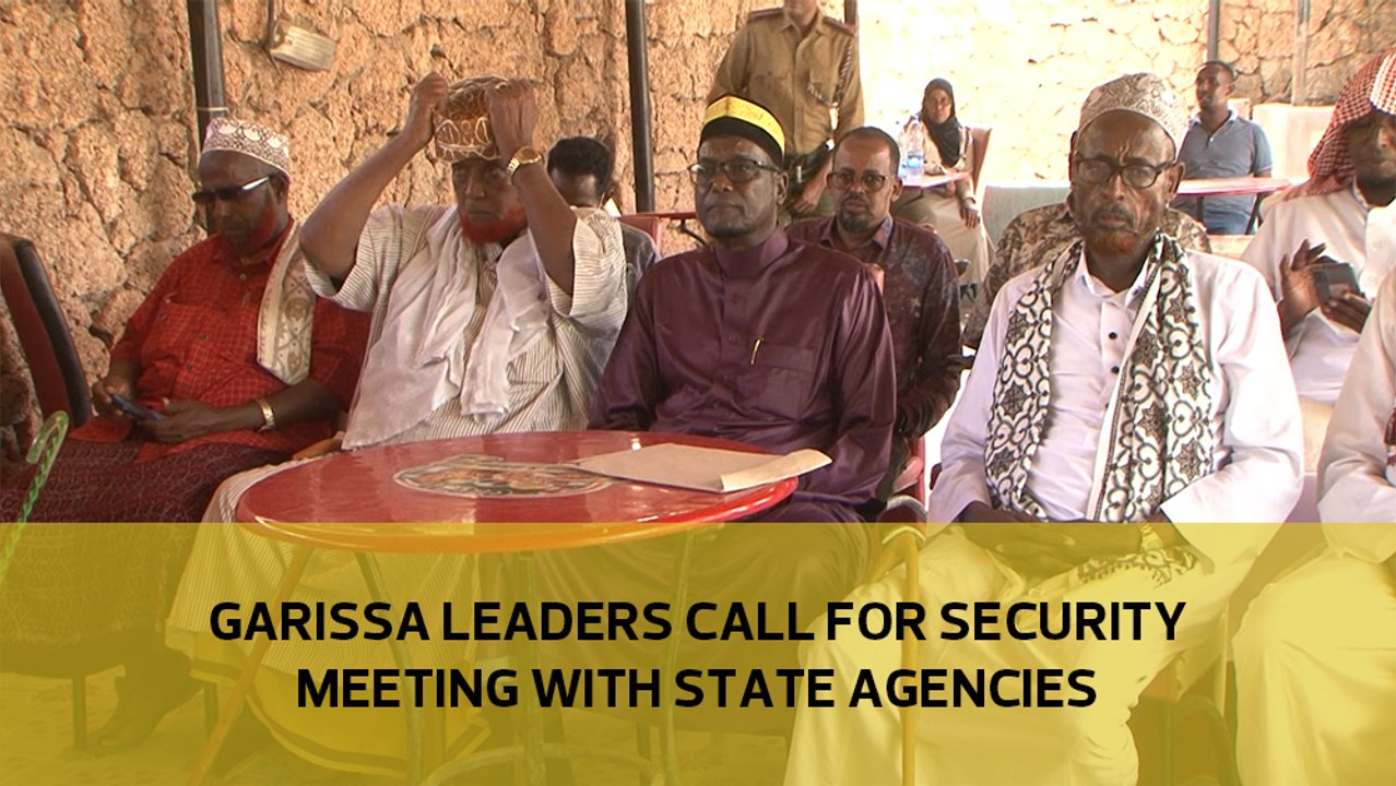 Garissa leaders call for security meeting with state agencies