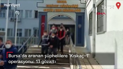 Bursa'da aranan şüphelilere 'Kıskaç-1' operasyonu: 13 gözaltı