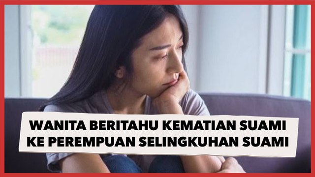 Nyesek! Curhat Wanita Harus Beritahu Kabar Kematian Suami ke Perempuan yang Jadi Selingkuhan