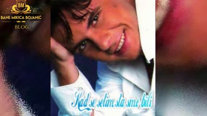 Mikica Bojanic - Kad se setim sta smo bili