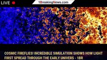 Cosmic fireflies! Incredible simulation shows how light first spread through the early univers - 1BR