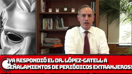 ¡Ya Respondió el Dr. López-Gatell a señalamientos de periódicos extranjeros!