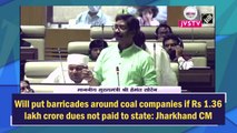 Will put barricades around coal companies if Rs 1.36 lakh crore dues not paid to state: Jharkhand CM