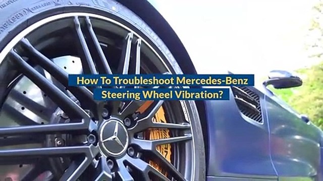 How To Troubleshoot Mercedes-Benz Steering Wheel Vibration