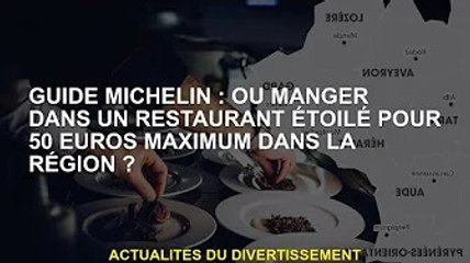 Guide Michelin : Où manger dans les 50 meilleurs restaurants étoilés de la région ?