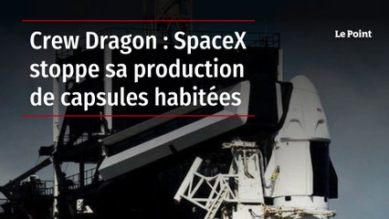 Crew Dragon : SpaceX stoppe sa production de capsules habitées