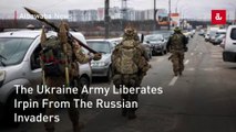 The Ukraine Army Liberates Irpin From The Russian Invaders