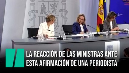 La reacción de las ministras ante esta afirmación de una periodista