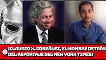 ¡CLAUDIO X. GONZÁLEZ, EL HOMBRE DETRÁS DEL REPORTAJE DEL NEW YORK TIMES!