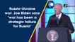 Russia-Ukraine war: Joe Biden says ‘war has been a strategic failure for Russia’