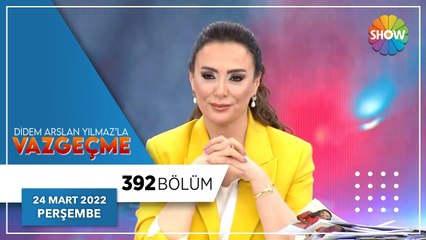 Didem Arslan Yılmaz'la Vazgeçme 392. Bölüm | 24 Mart 2022