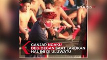 Ganjar Ngaku Deg-Degan Saat Lakukan Hal Ini di Uluwatu!