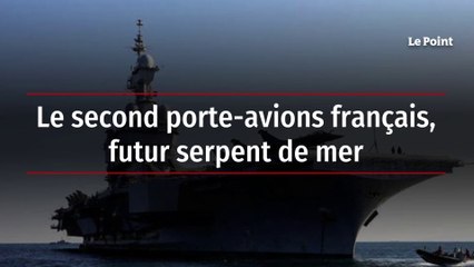 Le second porte-avions français, futur serpent de mer