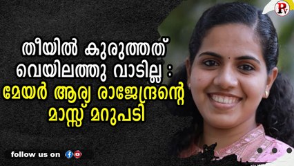 തീയിൽ കുരുത്തത് വെയിലത്തു വാടില്ല : മേയർ ആര്യ രാജേന്ദ്രന്റെ മാസ്സ് മറുപടി