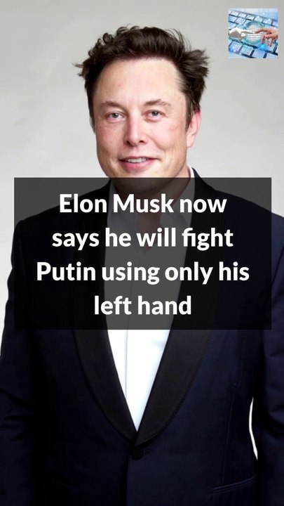 Elon Musk now says he will fight Putin using only his left hand
