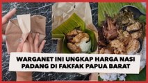 Warganet Ini Ungkap Harga Nasi Padang di Fakfak Papua Barat, Angkanya Bikin Kaget