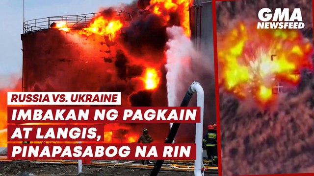 Russia vs. Ukraine— Imbakan ng pagkain at langis, pinapasabog na rin | GMA News Feed