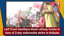 Left Front members block railway tracks in view of two-day nationwide strike in Kolkata