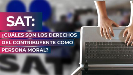 SAT: ¿Cuáles son los derechos del contribuyente como persona moral?