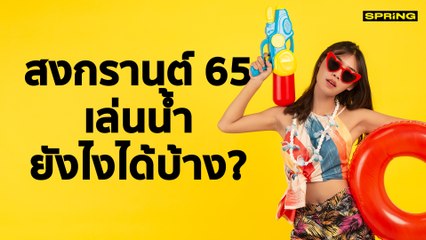 สงกรานต์ 65 เล่นน้ำยังไงได้บ้าง ? | SPRING NEWS UPDATE