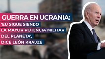 Guerra en Ucrania: 'EU sigue siendo la mayor potencia militar del planeta', dice León Krauze