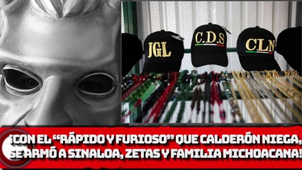 ¡Con el “Rápido y Furioso” que BOROLAS niega, se armó al CDS, Zetas y Fam. Michoacana!