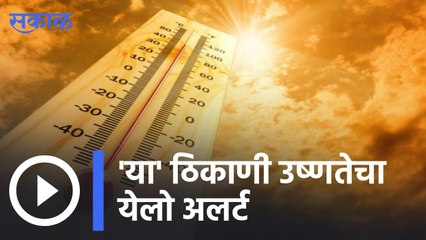 Download Video: Weather Forecast | 'या' ठिकाणी उष्णतेचा येलो अलर्ट | Sakal |