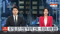 대기업 경기 전망 '부정적' 선회…우크라 사태 영향