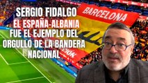 Sergio Fidalgo: “El España-Albania fue el ejemplo de la Cataluña orgullosa de la bandera nacional”