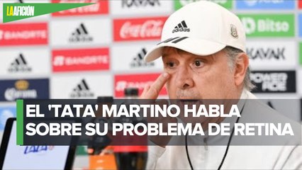 Gerardo Martino espera mejorar de su problema de retina