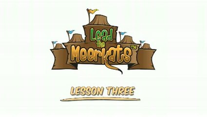 Lead the Meerkats : Leçon n°3