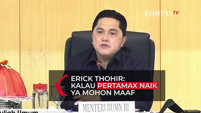 Erick Thohir: Kalau Pertamax Naik Ya Mohon Maaf