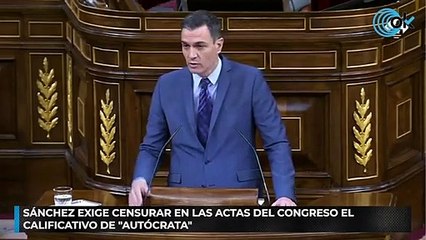 Sánchez exige censurar en las actas del Congreso el calificativo de "autócrata"