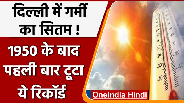 दिल्ली में गर्मी का सितम, 1950 के बाद पहली बार टूटा ये रिकॉर्ड | वनइंडिया हिंदी
