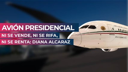 Avión presidencial ni se vende, ni se rifa, ni se renta: Diana Alcaraz