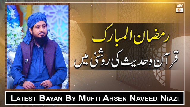 Ramazan ul Mubarak Ki Amad, Quran Aur Hadees Ki Rsohni Mein || Latest Bayan || Mufti Ahsen Naveed