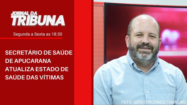 SECRETÁRIO DE SAÚDE DE APUCARANA ATUALIZA ESTADO DE SAÚDE DAS VÍTIMAS