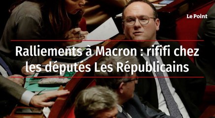 Ralliements à Macron : du rififi chez les députés Les Républicains