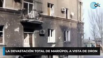 La devastación total de Mariúpol a vista de dron
