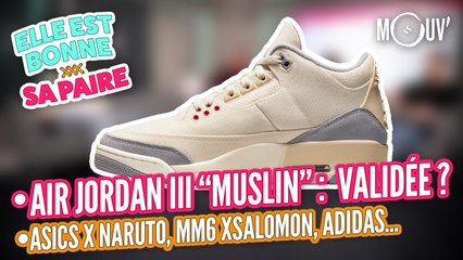 Air Jordan III "Muslin : validée ? Asics x Naruto, MM6 Maison Margiela x Salomon...