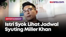 Istri Syok Lihat Segudang Jadwal Syuting Miller Khan  