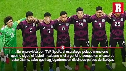 DT de Polonia tras el sorteo de Qatar 2022: 'No sigo el futbol mexicano'